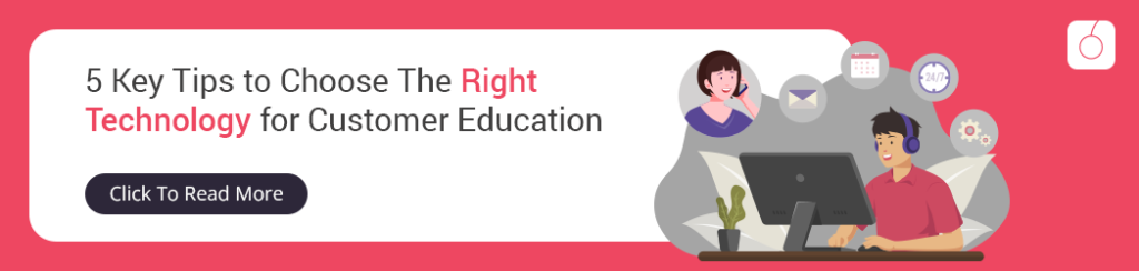 Top 5 Key Tips to Choose the Right Technology for Customer Education